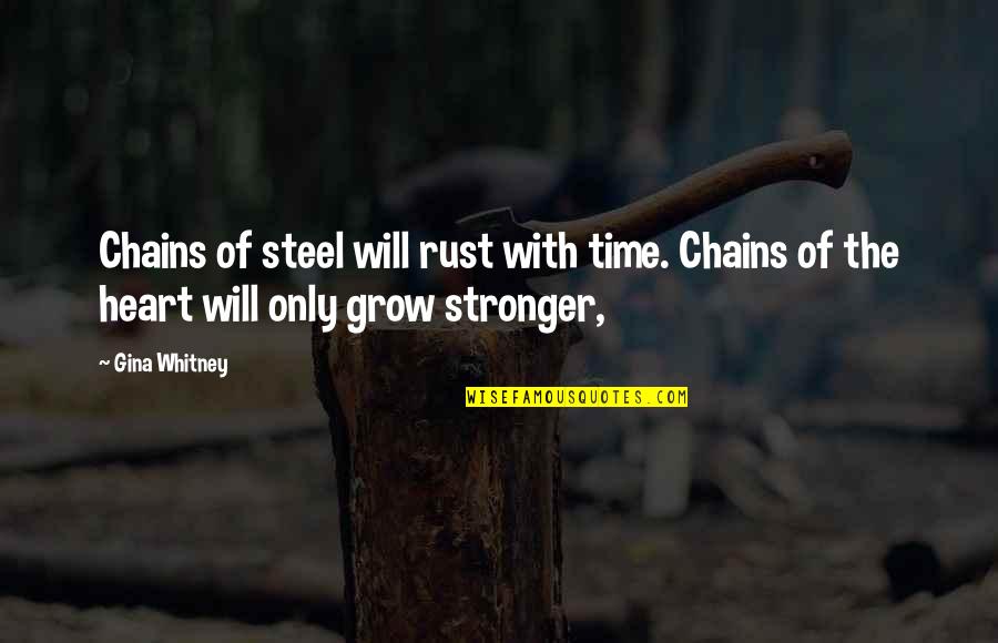 Only With Time Quotes By Gina Whitney: Chains of steel will rust with time. Chains