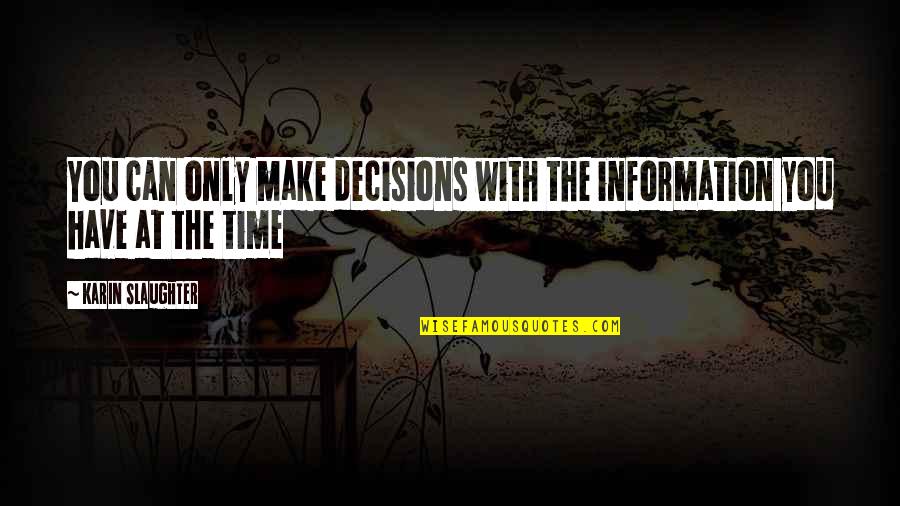 Only With Time Quotes By Karin Slaughter: You can only make decisions with the information