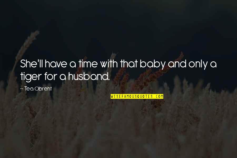 Only With Time Quotes By Tea Obreht: She'll have a time with that baby and