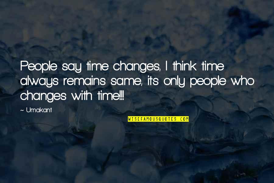 Only With Time Quotes By Umakant: People say time changes, I think time always