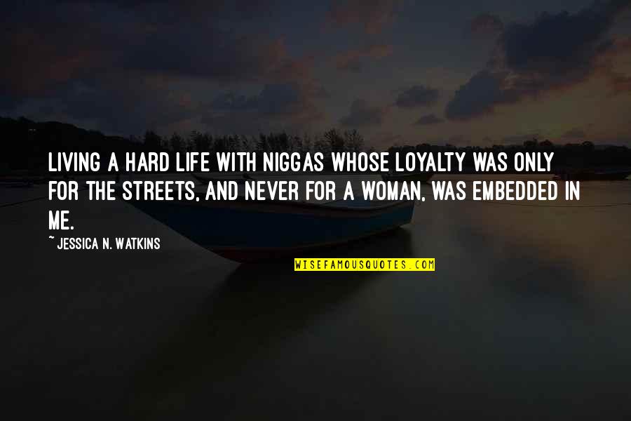 Only Woman For Me Quotes By Jessica N. Watkins: Living a hard life with niggas whose loyalty