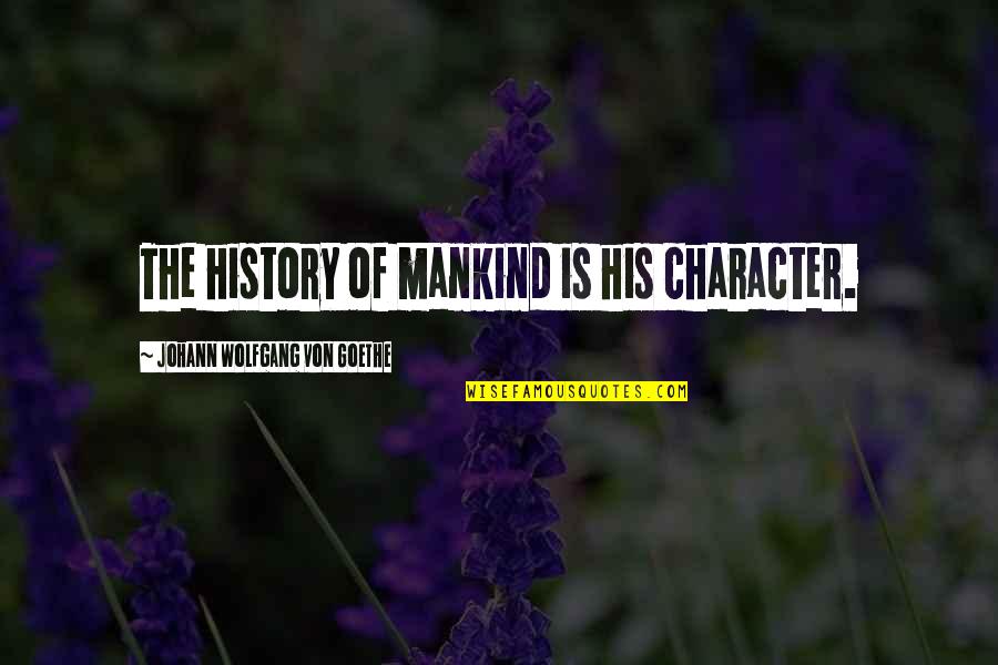 Only Worry About Things You Can Control Quotes By Johann Wolfgang Von Goethe: The history of mankind is his character.