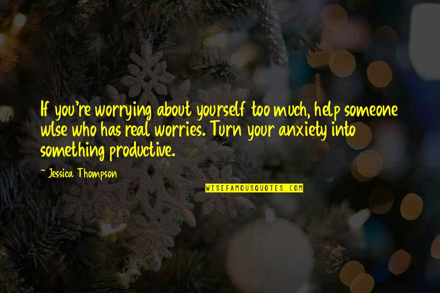 Only Worrying About Yourself Quotes By Jessica Thompson: If you're worrying about yourself too much, help