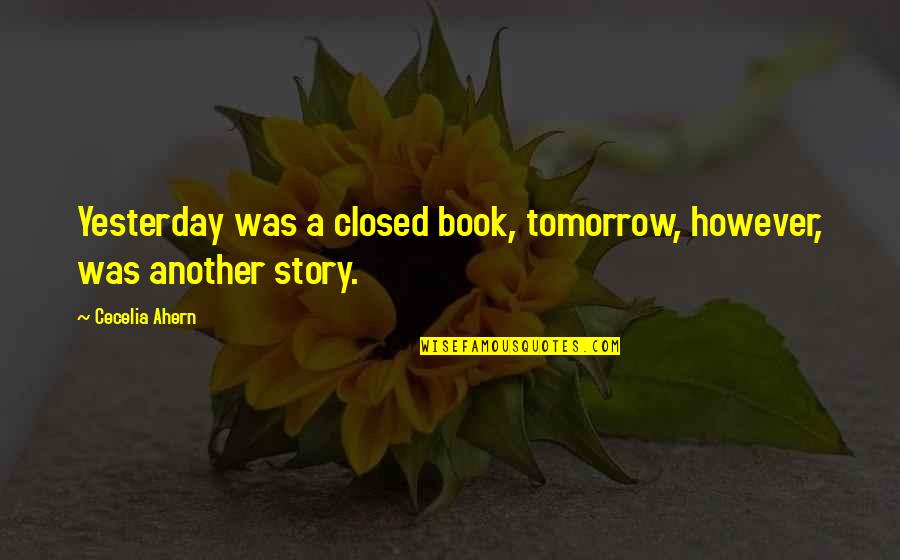 Only Yesterday Book Quotes By Cecelia Ahern: Yesterday was a closed book, tomorrow, however, was