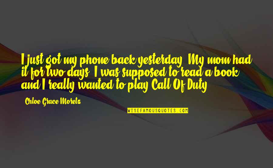 Only Yesterday Book Quotes By Chloe Grace Moretz: I just got my phone back yesterday. My