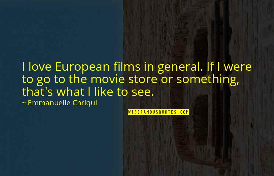 Only Yesterday Book Quotes By Emmanuelle Chriqui: I love European films in general. If I