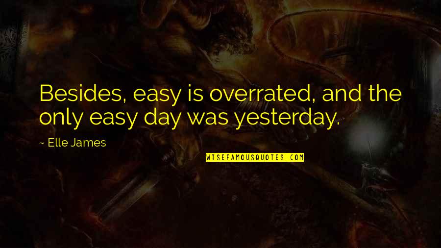 Only Yesterday Quotes By Elle James: Besides, easy is overrated, and the only easy