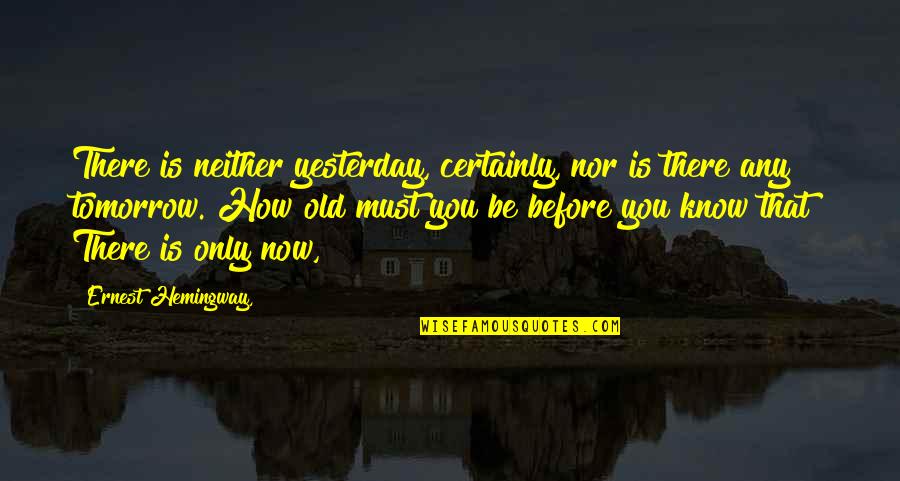 Only Yesterday Quotes By Ernest Hemingway,: There is neither yesterday, certainly, nor is there