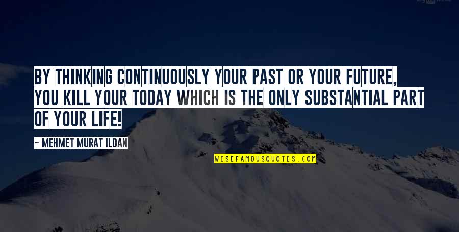 Only Yesterday Quotes By Mehmet Murat Ildan: By thinking continuously your past or your future,