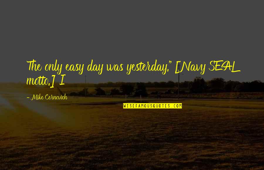 Only Yesterday Quotes By Mike Cernovich: The only easy day was yesterday." [Navy SEAL