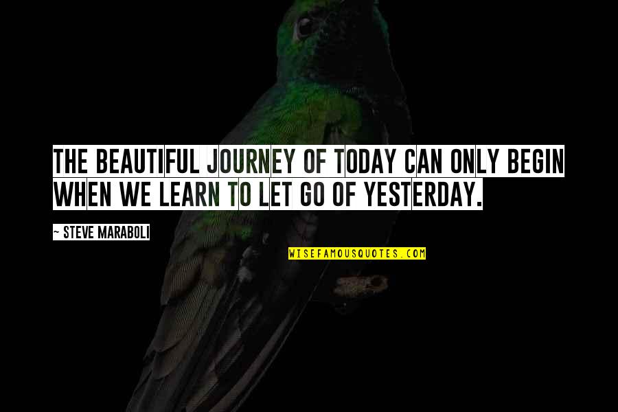 Only Yesterday Quotes By Steve Maraboli: The beautiful journey of today can only begin