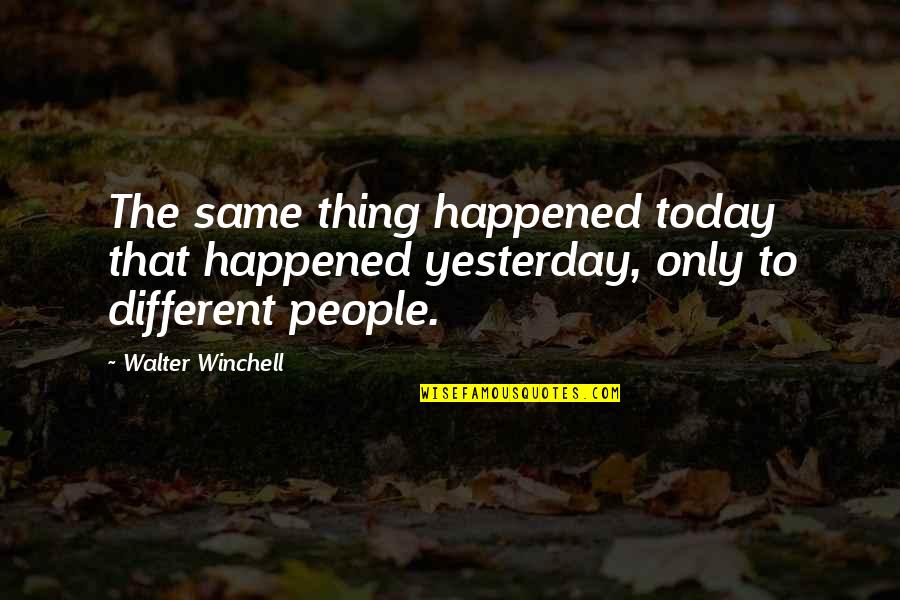 Only Yesterday Quotes By Walter Winchell: The same thing happened today that happened yesterday,