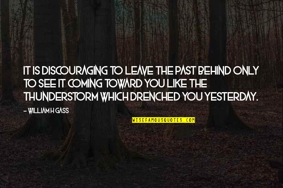 Only Yesterday Quotes By William H Gass: It is discouraging to leave the past behind