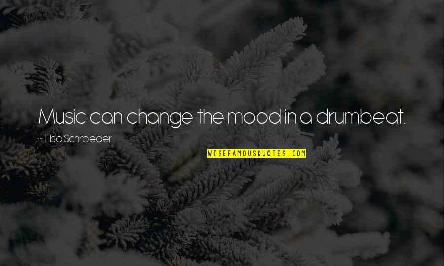 Only You Can Change My Mood Quotes By Lisa Schroeder: Music can change the mood in a drumbeat. Only You Can Change My Mood Quotes By Lisa Schroeder: Music can change the mood in a drumbeat.