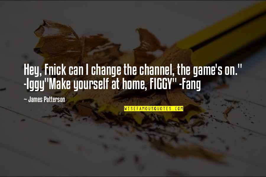 Only You Can Change Yourself Quotes By James Patterson: Hey, Fnick can I change the channel, the