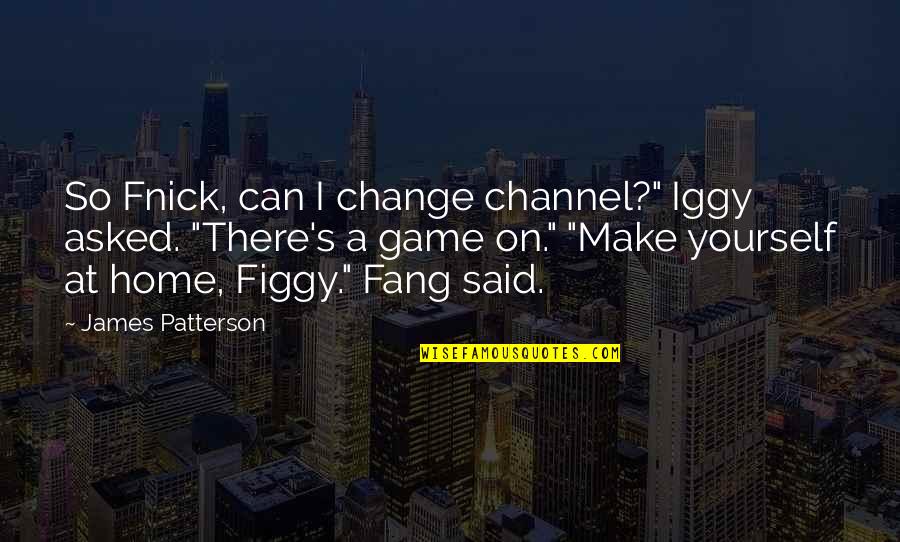 Only You Can Change Yourself Quotes By James Patterson: So Fnick, can I change channel?" Iggy asked.