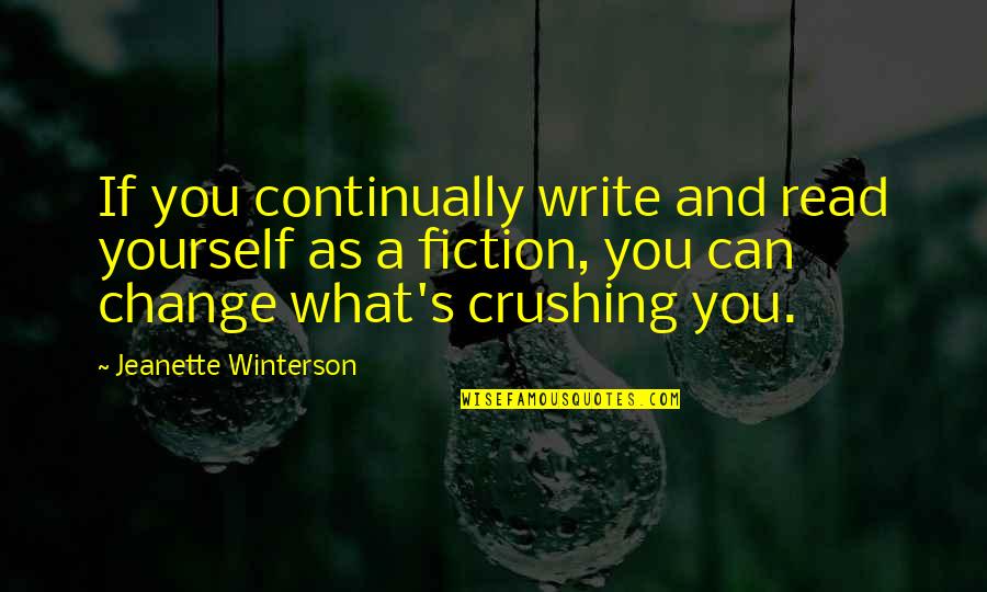 Only You Can Change Yourself Quotes By Jeanette Winterson: If you continually write and read yourself as