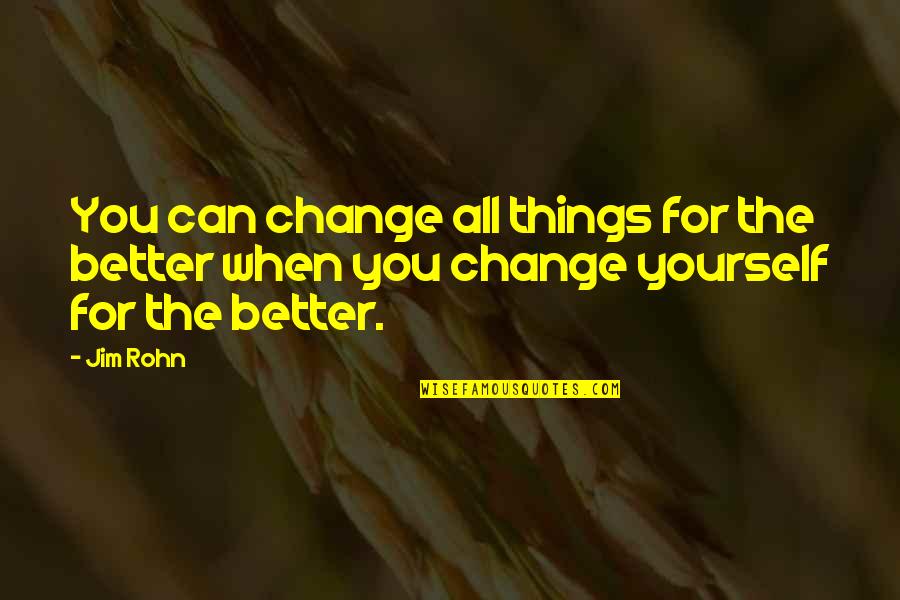 Only You Can Change Yourself Quotes By Jim Rohn: You can change all things for the better