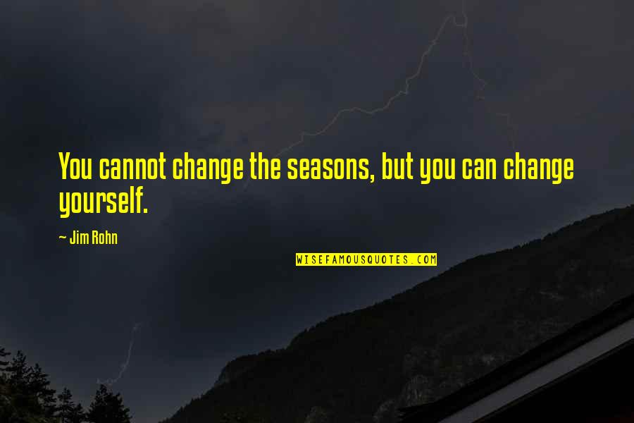 Only You Can Change Yourself Quotes By Jim Rohn: You cannot change the seasons, but you can