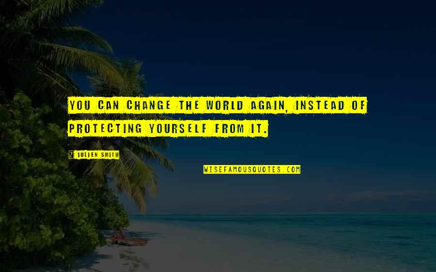 Only You Can Change Yourself Quotes By Julien Smith: You can change the world again, instead of