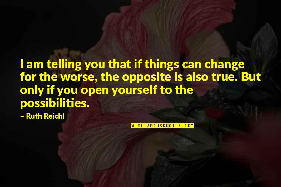 Only You Can Change Yourself Quotes By Ruth Reichl: I am telling you that if things can