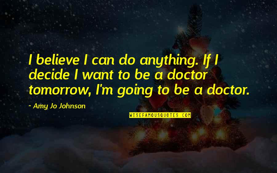 Only You Can Decide Quotes By Amy Jo Johnson: I believe I can do anything. If I