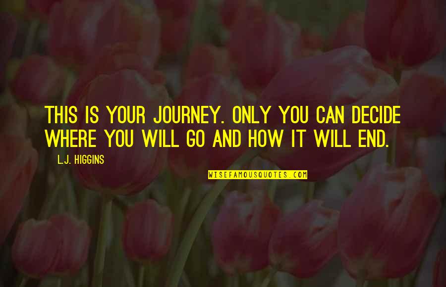 Only You Can Decide Quotes By L.J. Higgins: This is your journey. Only you can decide