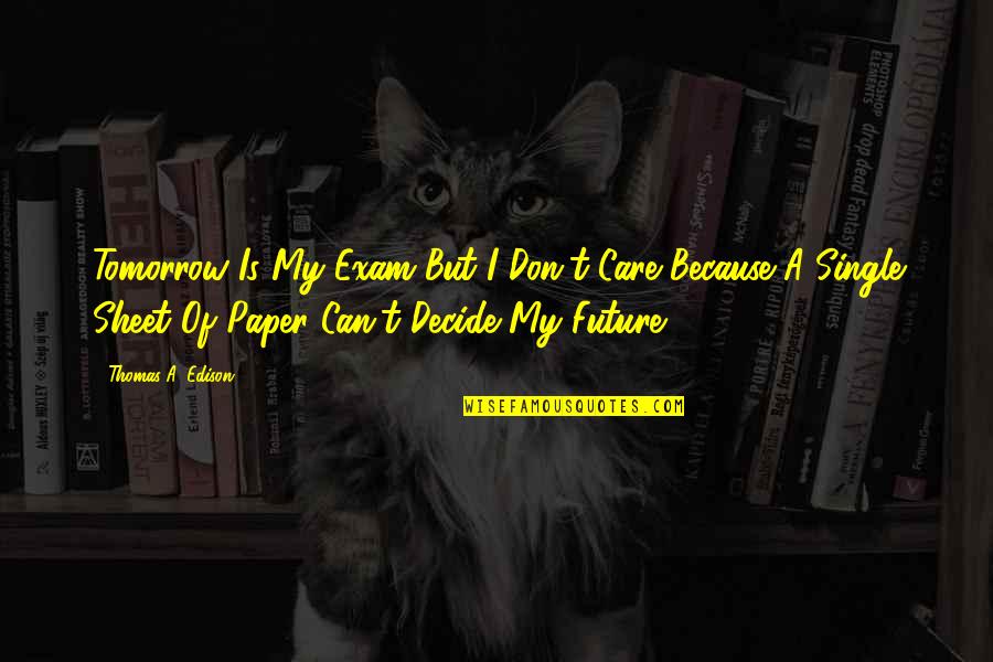Only You Can Decide Your Future Quotes By Thomas A. Edison: Tomorrow Is My Exam But I Don't Care