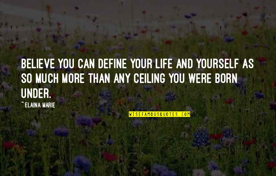 Only You Can Define Yourself Quotes By Elaina Marie: Believe you can define your life and yourself