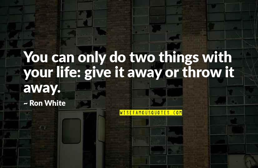 Only You Can Do It Quotes By Ron White: You can only do two things with your