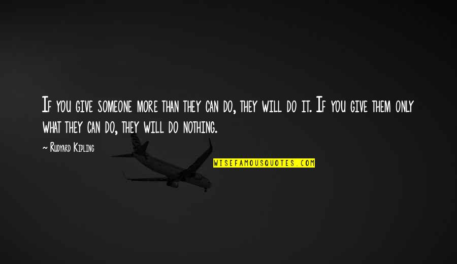 Only You Can Do It Quotes By Rudyard Kipling: If you give someone more than they can