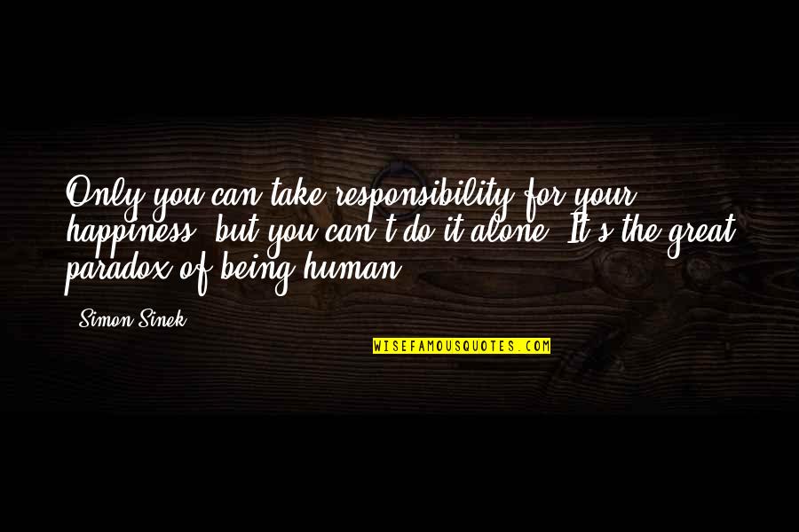 Only You Can Do It Quotes By Simon Sinek: Only you can take responsibility for your happiness..but