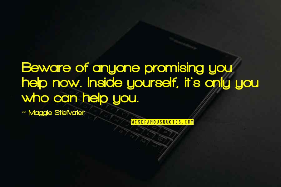 Only You Can Help Yourself Quotes By Maggie Stiefvater: Beware of anyone promising you help now. Inside