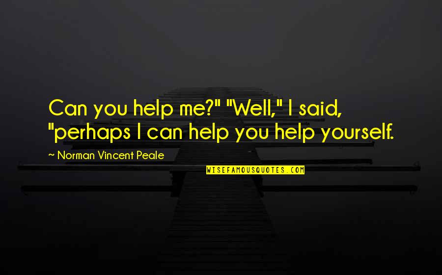 Only You Can Help Yourself Quotes By Norman Vincent Peale: Can you help me?" "Well," I said, "perhaps