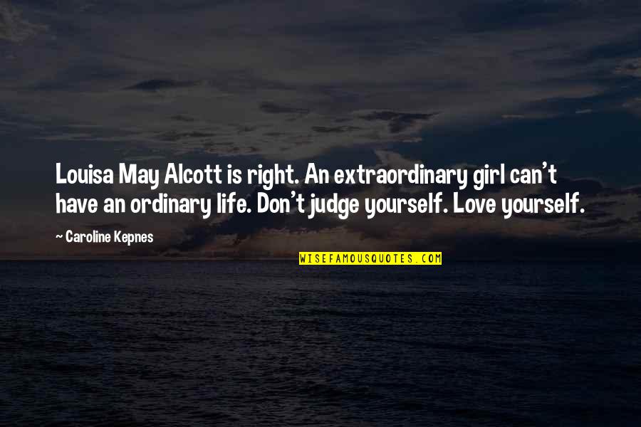 Only You Can Judge Yourself Quotes By Caroline Kepnes: Louisa May Alcott is right. An extraordinary girl