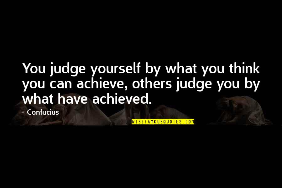 Only You Can Judge Yourself Quotes By Confucius: You judge yourself by what you think you
