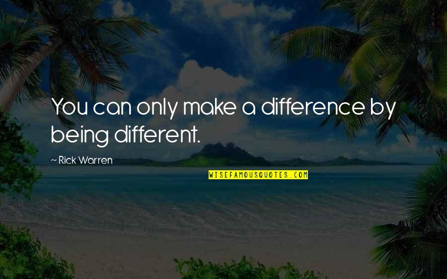 Only You Can Make A Difference Quotes By Rick Warren: You can only make a difference by being