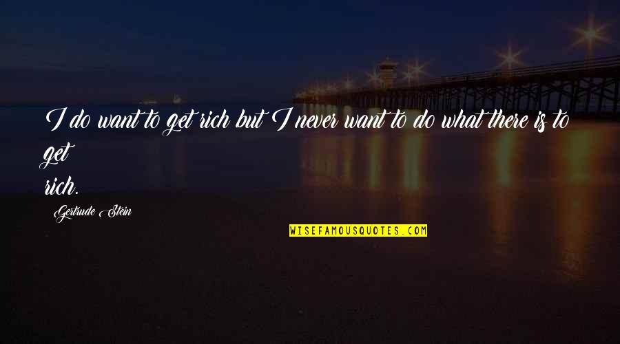 Only You Can Make Yourself Happy Quotes By Gertrude Stein: I do want to get rich but I