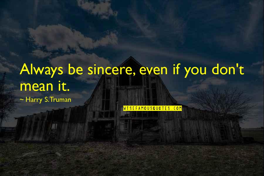 Only You Can Make Yourself Happy Quotes By Harry S. Truman: Always be sincere, even if you don't mean