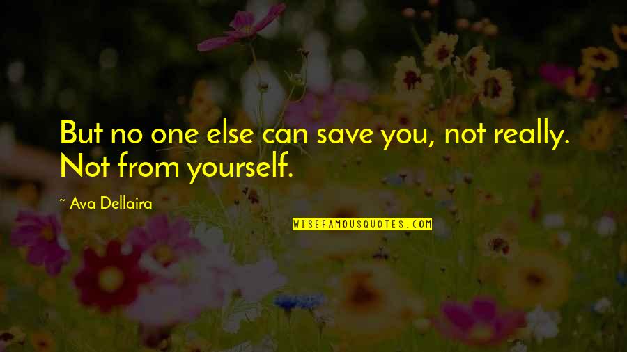 Only You Can Save Yourself Quotes By Ava Dellaira: But no one else can save you, not