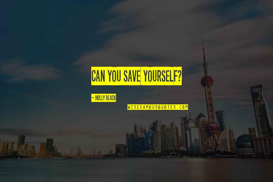 Only You Can Save Yourself Quotes By Holly Black: Can you save yourself?