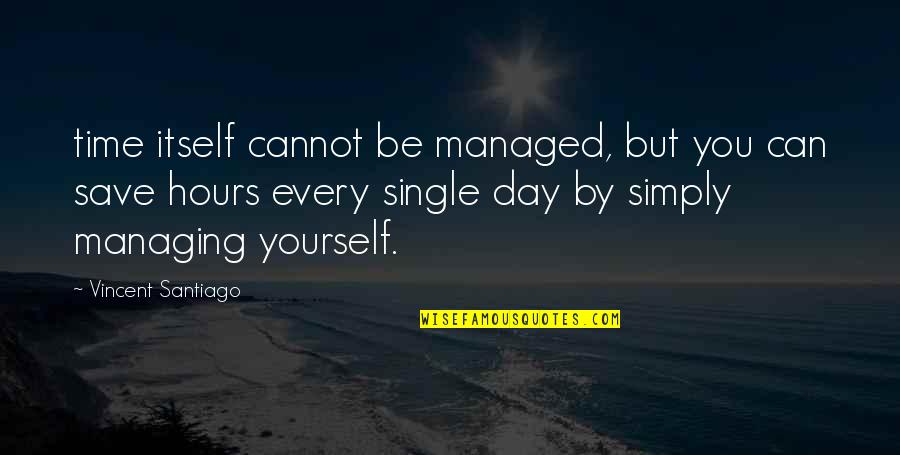 Only You Can Save Yourself Quotes By Vincent Santiago: time itself cannot be managed, but you can