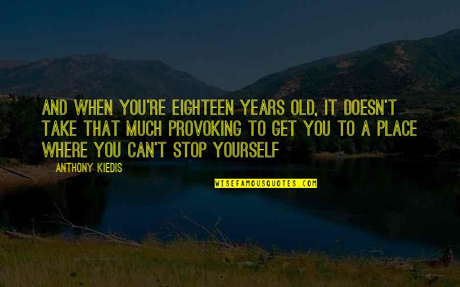 Only You Can Stop Yourself Quotes By Anthony Kiedis: And when you're eighteen years old, it doesn't