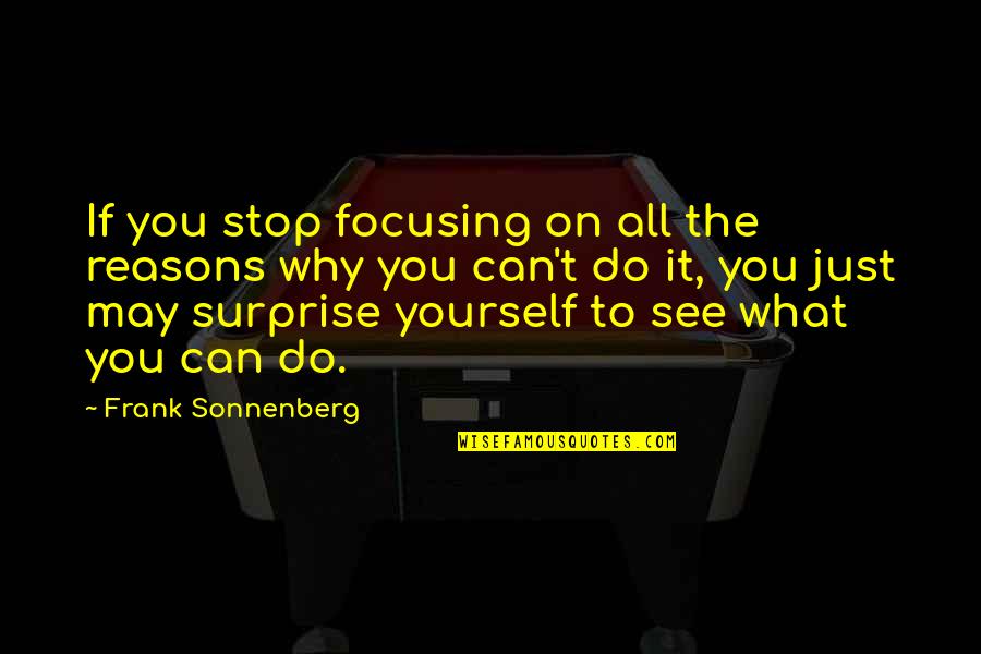 Only You Can Stop Yourself Quotes By Frank Sonnenberg: If you stop focusing on all the reasons