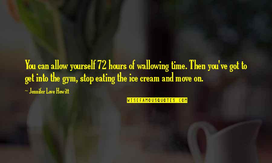 Only You Can Stop Yourself Quotes By Jennifer Love Hewitt: You can allow yourself 72 hours of wallowing