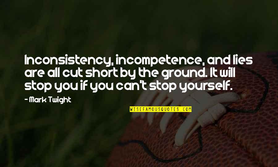Only You Can Stop Yourself Quotes By Mark Twight: Inconsistency, incompetence, and lies are all cut short