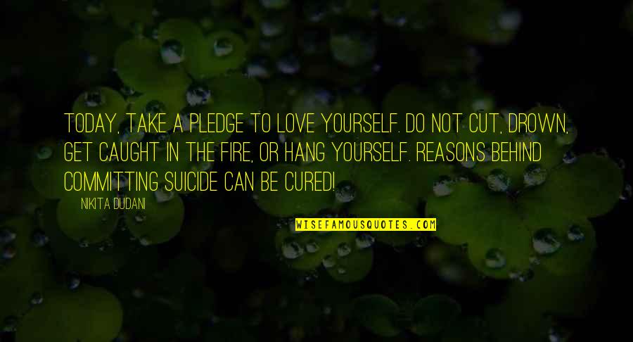 Only You Can Stop Yourself Quotes By Nikita Dudani: Today, take a pledge to love yourself. Do