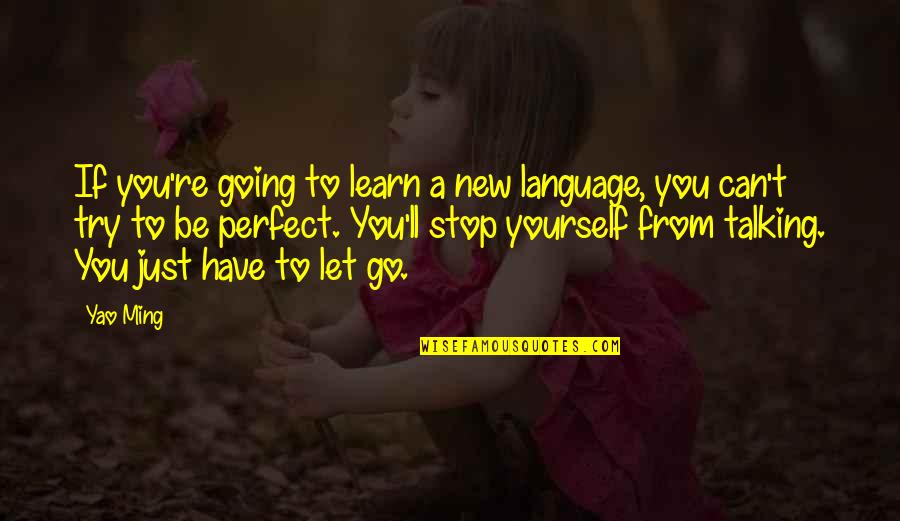 Only You Can Stop Yourself Quotes By Yao Ming: If you're going to learn a new language,