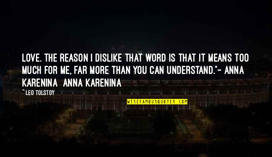 Only You Can Understand Me Quotes By Leo Tolstoy: Love. The reason I dislike that word is