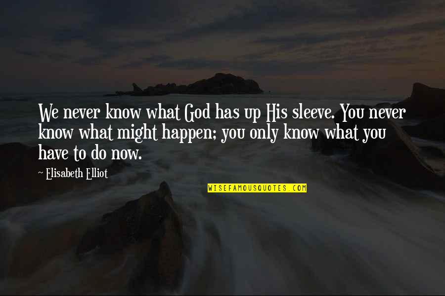 Only You God Quotes By Elisabeth Elliot: We never know what God has up His